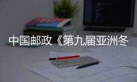 中国邮政《第九届亚洲冬季运动会》纪念邮票正式发行