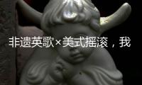 非遗英歌×美式摇滚，我们一起仰望星空